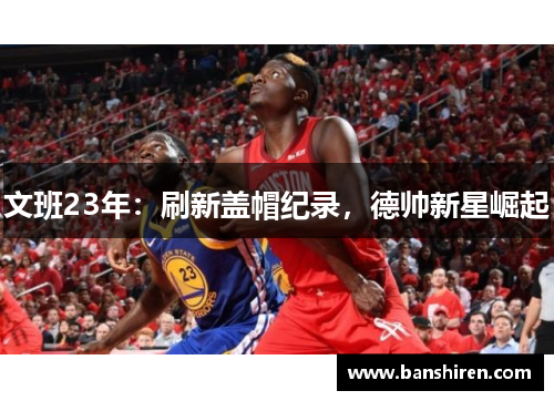 文班23年：刷新盖帽纪录，德帅新星崛起